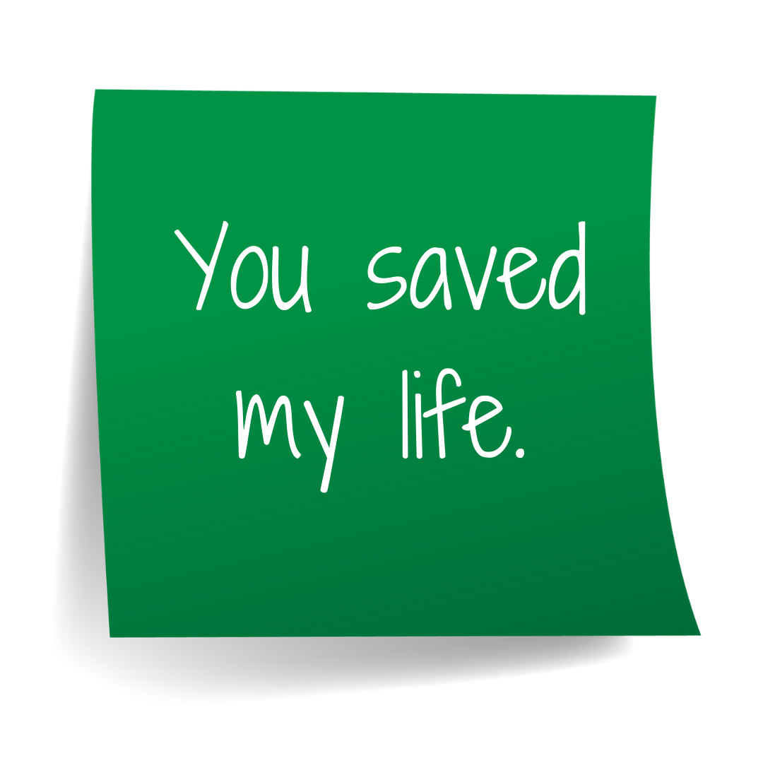 You saved my life